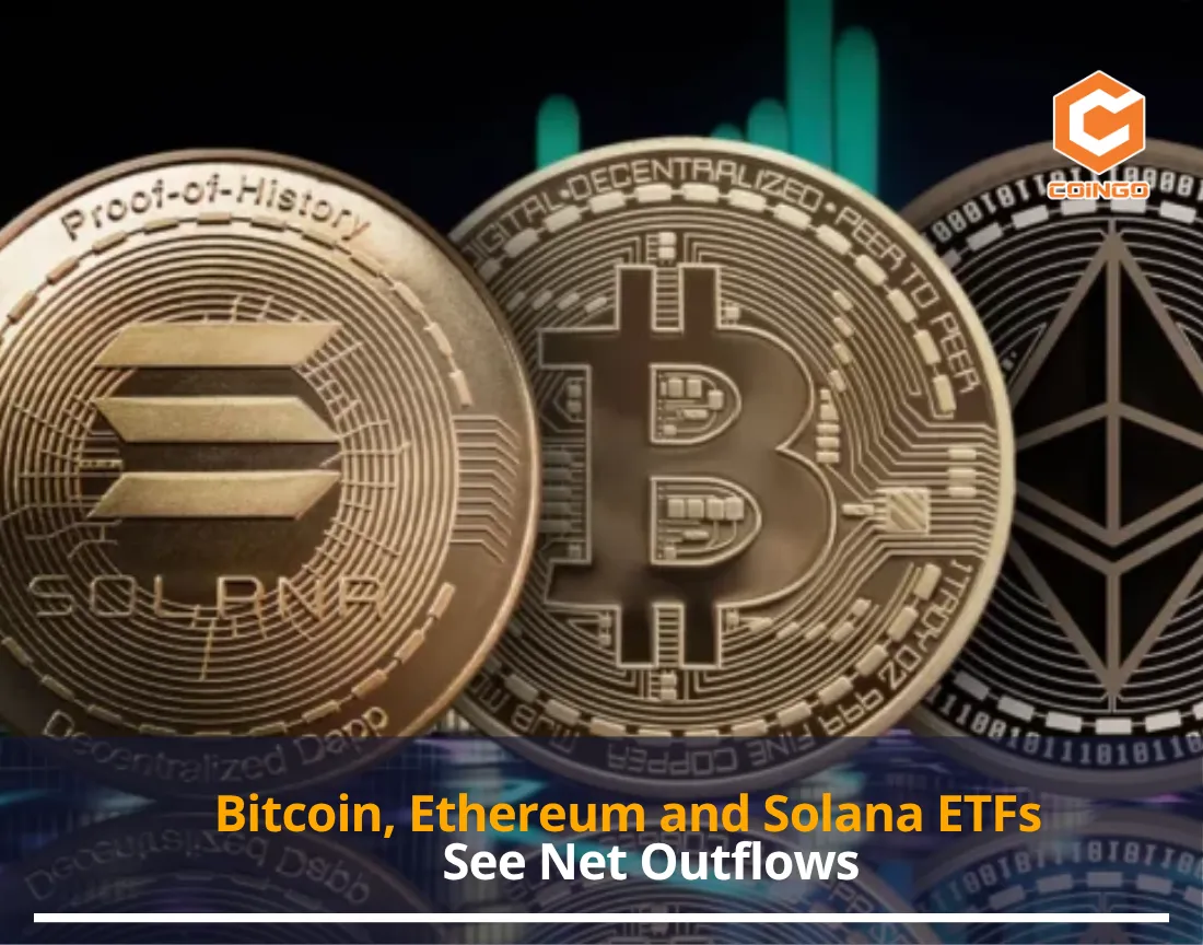 Bitcoin, Ethereum and Solana ETFs See Net Outflows