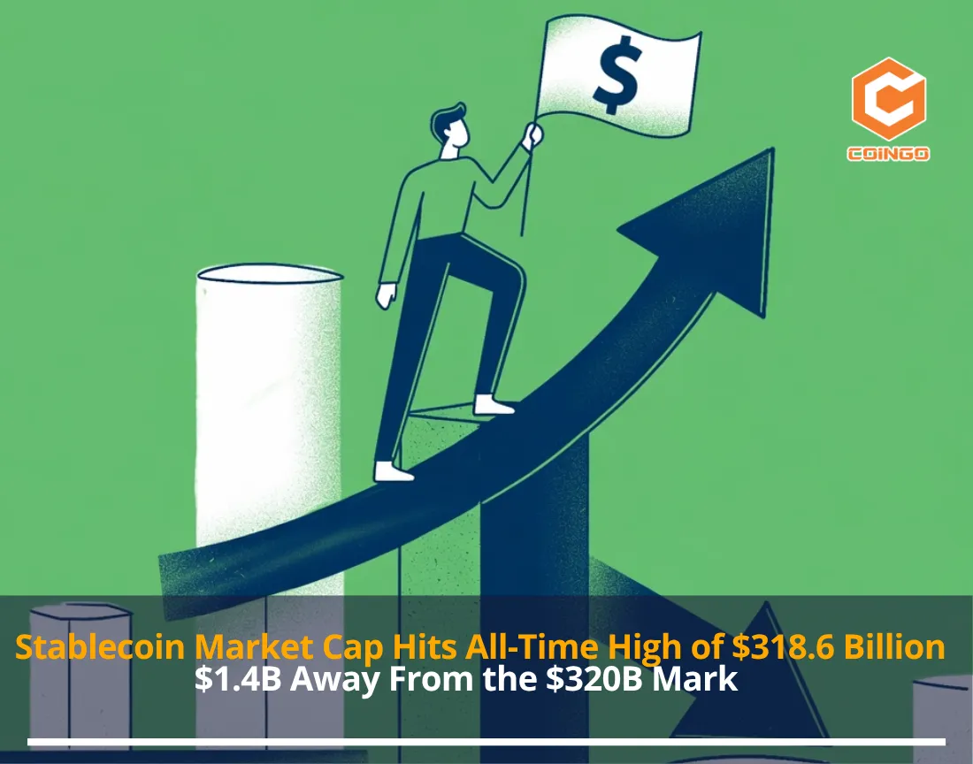 Stablecoin Market Cap Hits All-Time High of $318.6 Billion — $1.4B Away From the $320B Mark